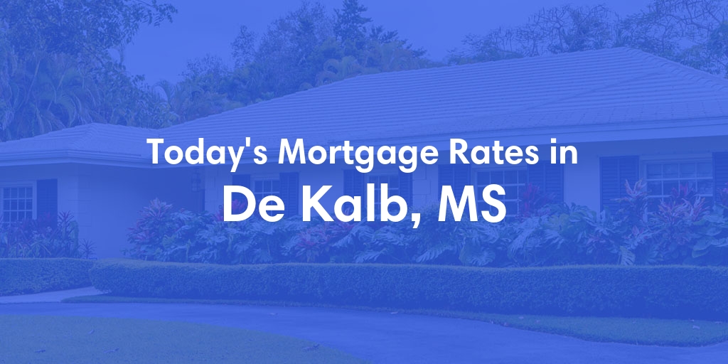 The Current Average Mortgage Rates in De Kalb, MS - Updated: Sun, May 5, 2024