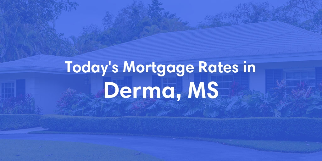 The Current Average Mortgage Rates in Derma, MS - Updated: Fri, May 3, 2024