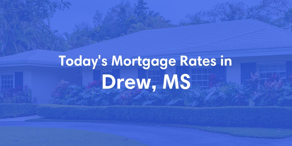The Current Average Mortgage Rates in Drew, MS - Updated: Sat, May 4, 2024