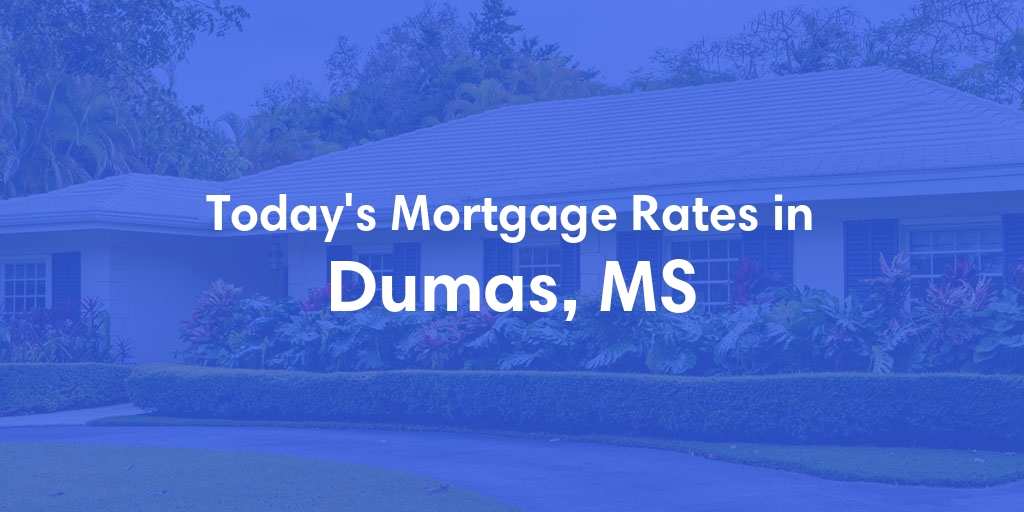 The Current Average Mortgage Rates in Dumas, MS - Updated: Sun, Apr 28, 2024