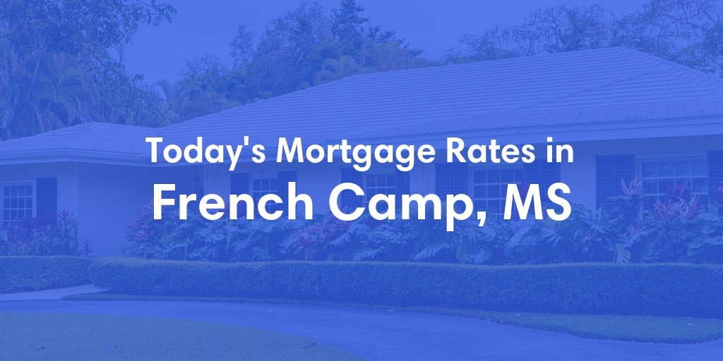 The Current Average Mortgage Rates in French Camp, MS - Updated: Wed, May 8, 2024