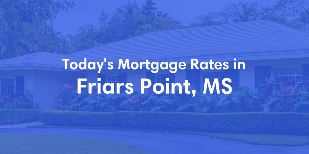 The Current Average Mortgage Rates in Friars Point, MS - Updated: Mon, May 13, 2024