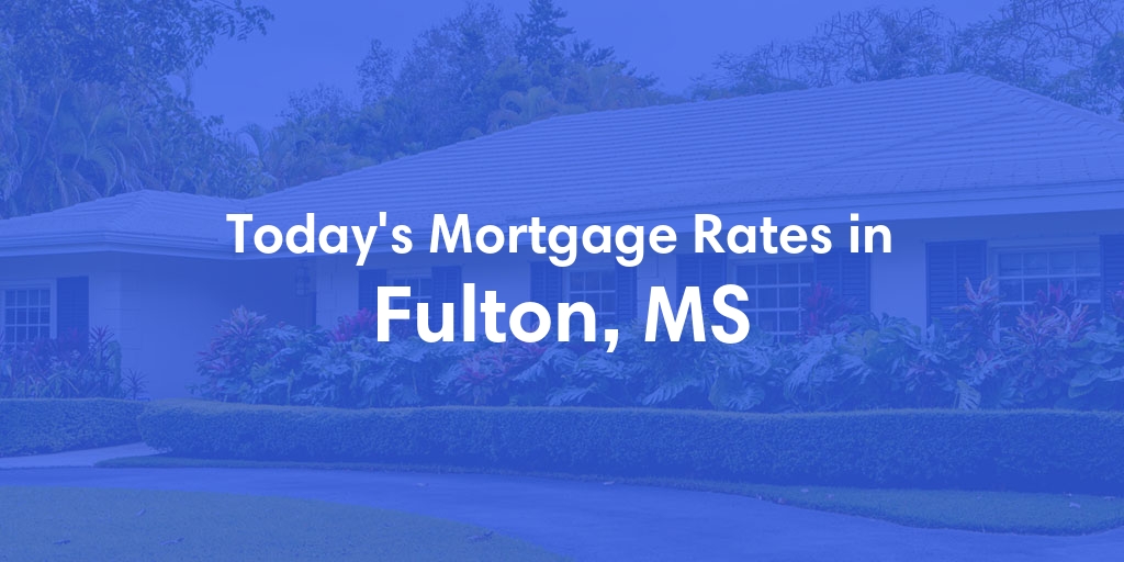 The Current Average Mortgage Rates in Fulton, MS - Updated: Sun, Apr 28, 2024