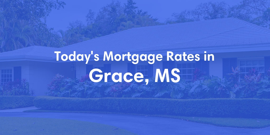 The Current Average Mortgage Rates in Grace, MS - Updated: Sun, May 5, 2024