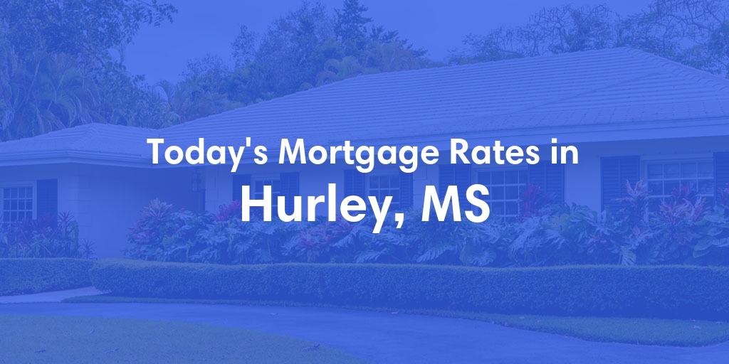 The Current Average Mortgage Rates in Hurley, MS - Updated: Mon, Apr 29, 2024