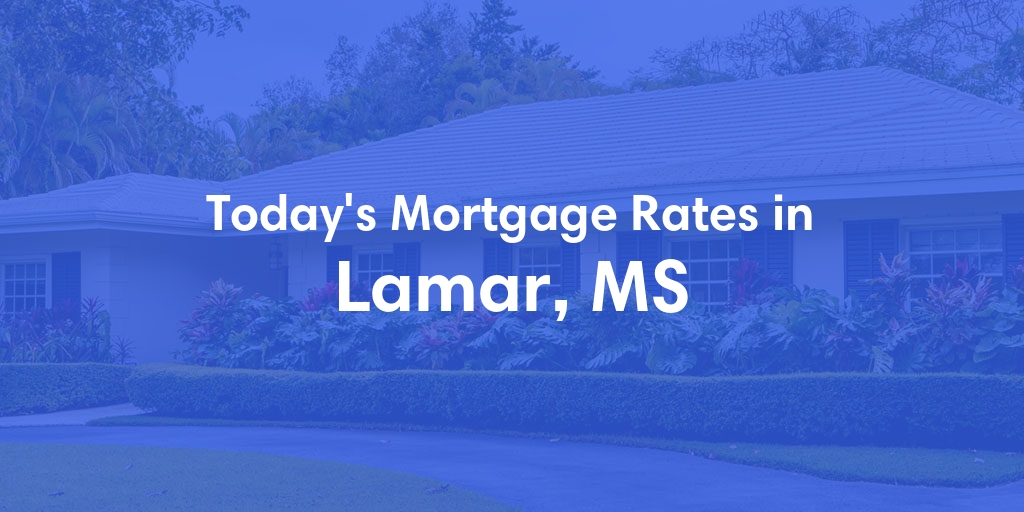The Current Average Mortgage Rates in Lamar, MS - Updated: Tue, May 7, 2024