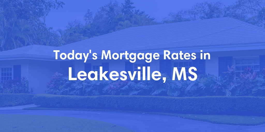 The Current Average Mortgage Rates in Leakesville, MS - Updated: Tue, May 7, 2024
