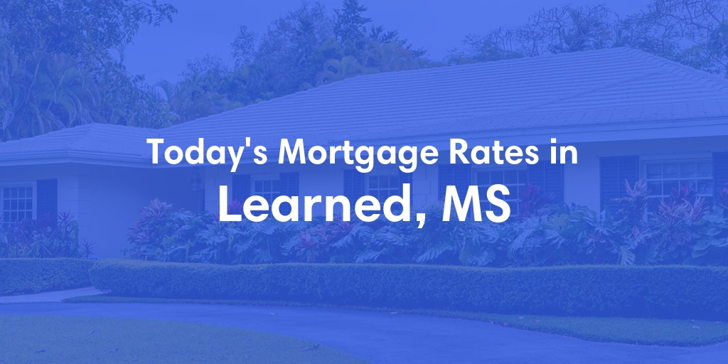 The Current Average Mortgage Rates in Learned, MS - Updated: Wed, May 8, 2024