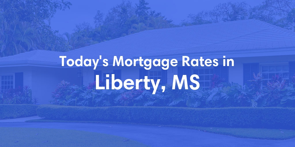 The Current Average Mortgage Rates in Liberty, MS - Updated: Sat, Apr 27, 2024