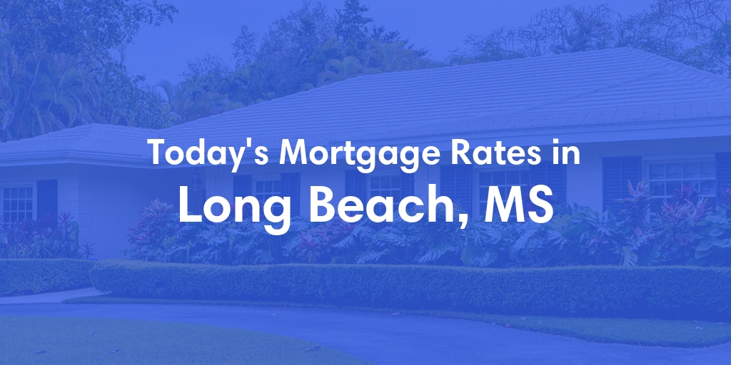 The Current Average Mortgage Rates in Long Beach, MS - Updated: Sun, Apr 28, 2024