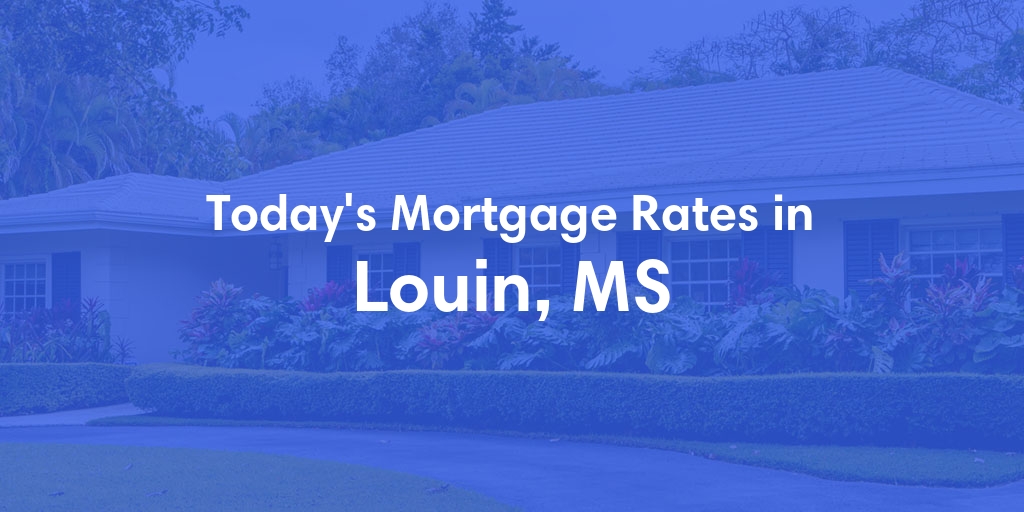 The Current Average Mortgage Rates in Louin, MS - Updated: Wed, May 8, 2024
