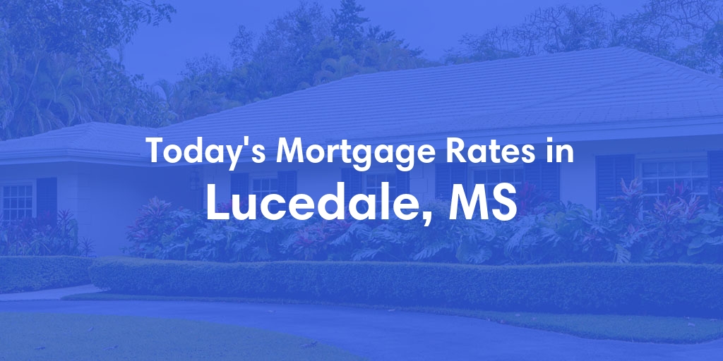 The Current Average Mortgage Rates in Lucedale, MS - Updated: Thu, May 2, 2024