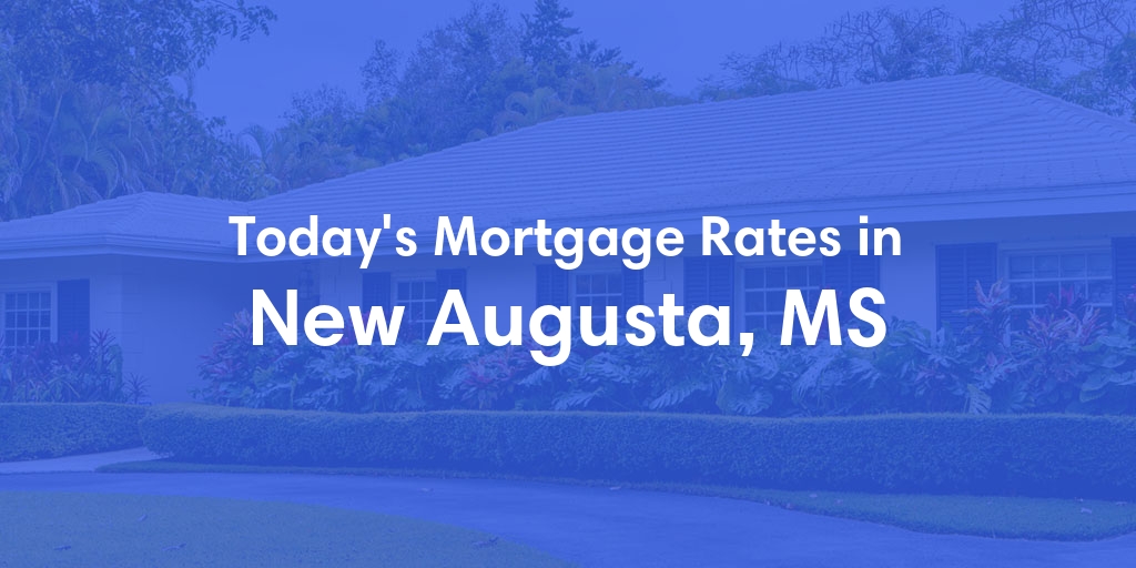 The Current Average Mortgage Rates in New Augusta, MS - Updated: Wed, May 8, 2024