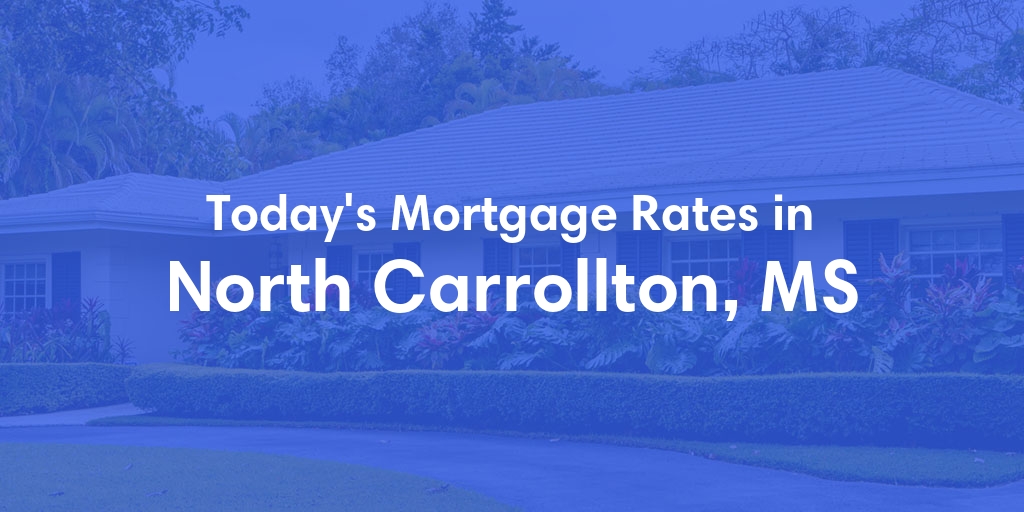 The Current Average Mortgage Rates in North Carrollton, MS - Updated: Wed, May 8, 2024