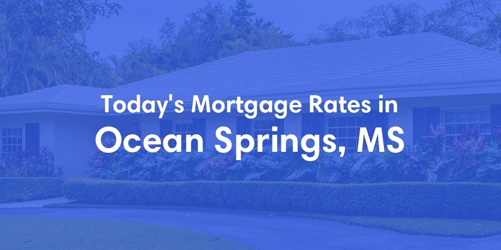 The Current Average Mortgage Rates in Ocean Springs, MS - Updated: Mon, Apr 29, 2024