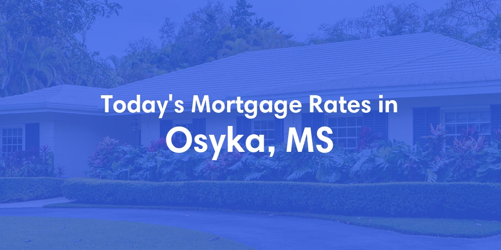 The Current Average Mortgage Rates in Osyka, MS - Updated: Fri, May 3, 2024