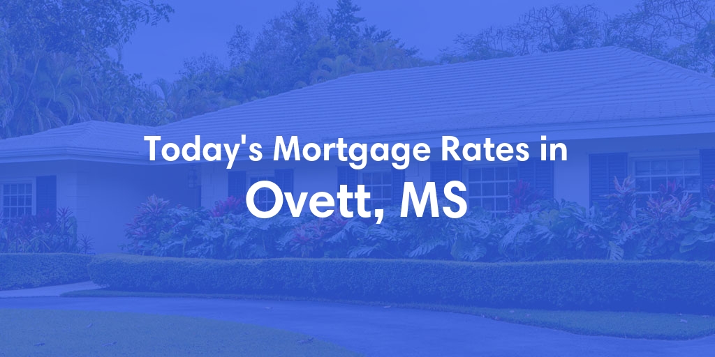 The Current Average Mortgage Rates in Ovett, MS - Updated: Tue, May 7, 2024