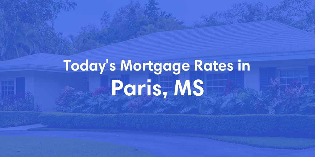 The Current Average Mortgage Rates in Paris, MS - Updated: Sat, Apr 27, 2024