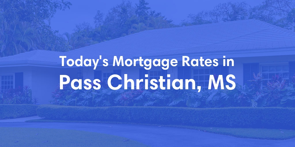 The Current Average Mortgage Rates in Pass Christian, MS - Updated: Mon, Apr 29, 2024