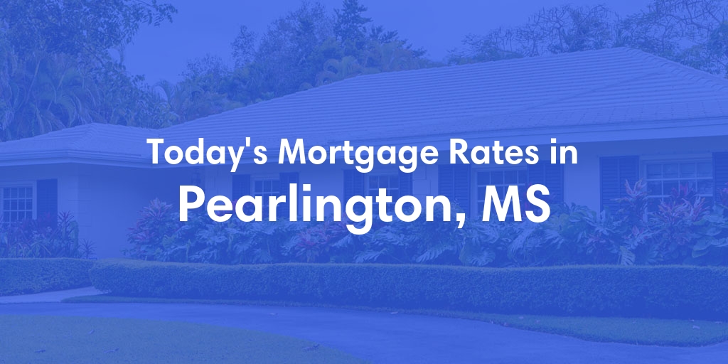 The Current Average Mortgage Rates in Pearlington, MS - Updated: Fri, May 3, 2024