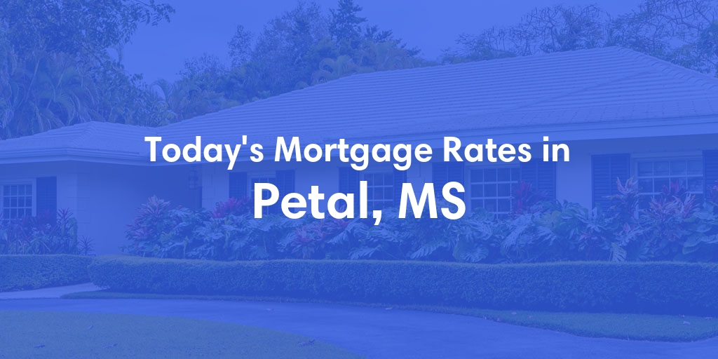 The Current Average Mortgage Rates in Petal, MS - Updated: Fri, May 3, 2024