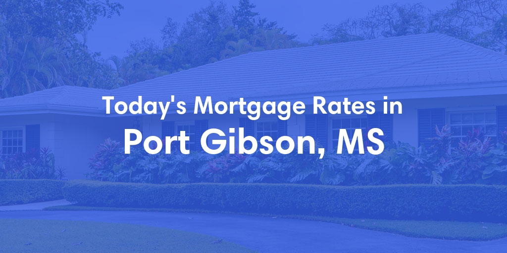The Current Average Mortgage Rates in Port Gibson, MS - Updated: Sat, Apr 27, 2024