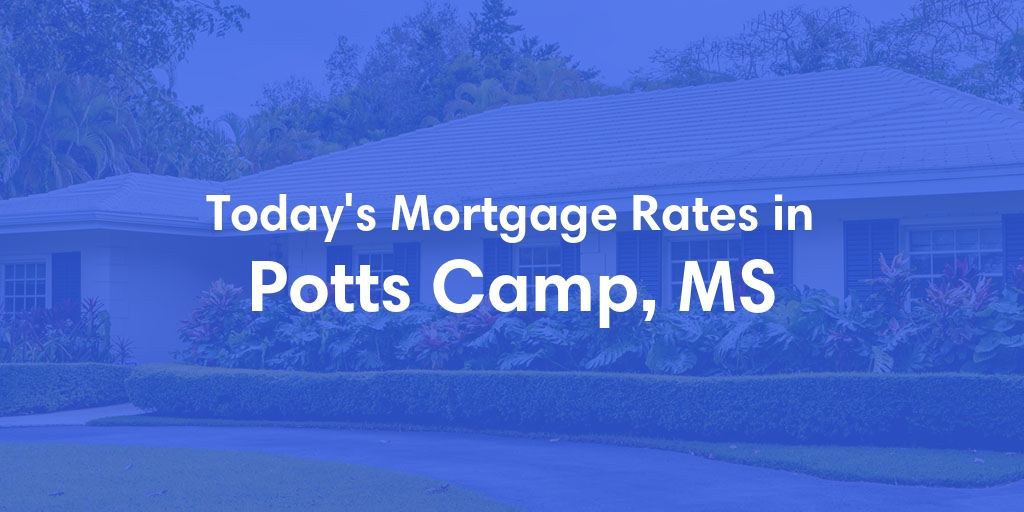 The Current Average Mortgage Rates in Potts Camp, MS - Updated: Tue, May 7, 2024