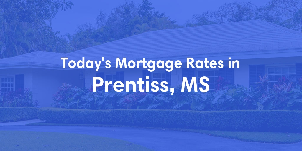 The Current Average Mortgage Rates in Prentiss, MS - Updated: Mon, Apr 29, 2024