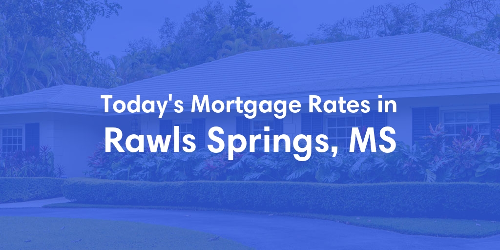 The Current Average Mortgage Rates in Rawls Springs, MS - Updated: Fri, May 3, 2024