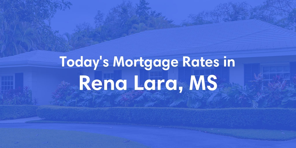 The Current Average Mortgage Rates in Rena Lara, MS - Updated: Mon, May 13, 2024