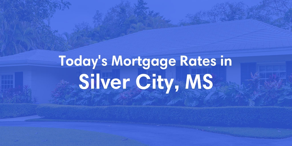 The Current Average Mortgage Rates in Silver City, MS - Updated: Sun, Apr 28, 2024