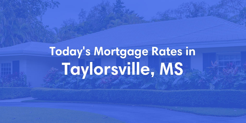 The Current Average Mortgage Rates in Taylorsville, MS - Updated: Sat, May 11, 2024