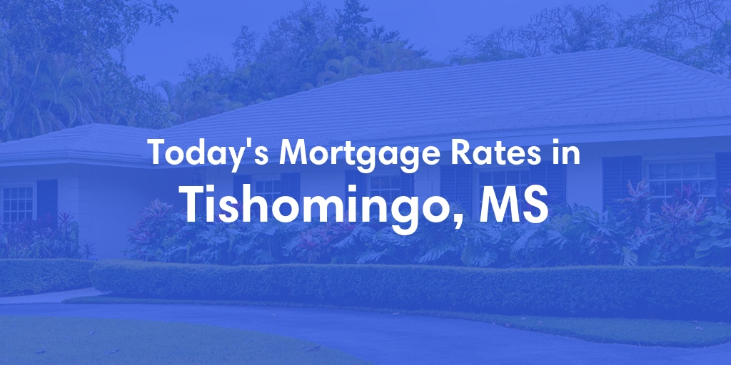 The Current Average Mortgage Rates in Tishomingo, MS - Updated: Sun, Apr 28, 2024