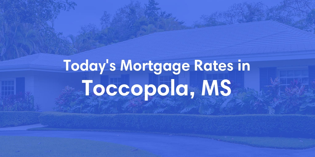 The Current Average Mortgage Rates in Toccopola, MS - Updated: Sat, Apr 27, 2024