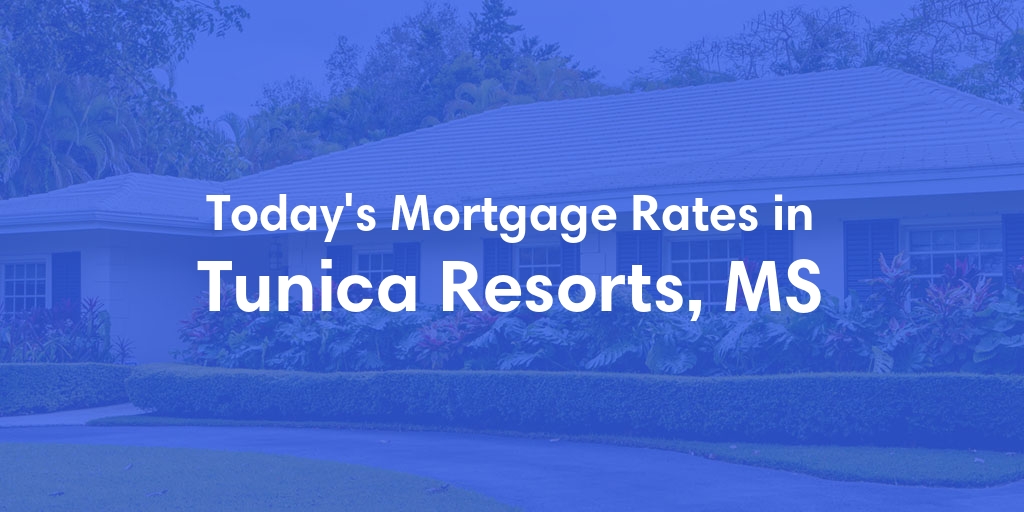 The Current Average Mortgage Rates in Tunica Resorts, MS - Updated: Sun, May 5, 2024