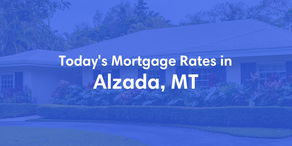 The Current Average Mortgage Rates in Alzada, MT - Updated: Fri, May 3, 2024