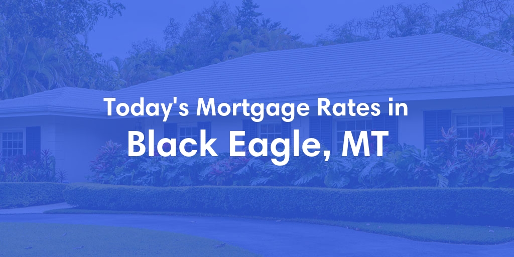 The Current Average Mortgage Rates in Black Eagle, MT - Updated: Sun, May 5, 2024