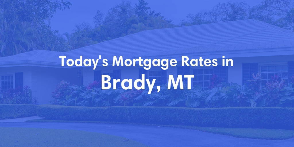 The Current Average Mortgage Rates in Brady, MT - Updated: Mon, May 13, 2024