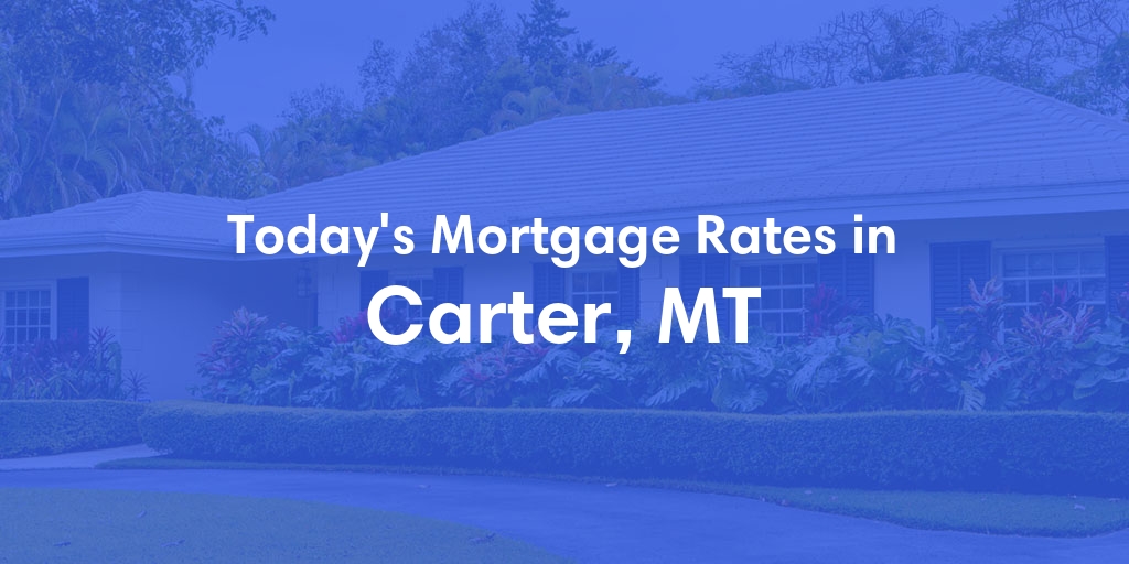 The Current Average Mortgage Rates in Carter, MT - Updated: Thu, May 2, 2024