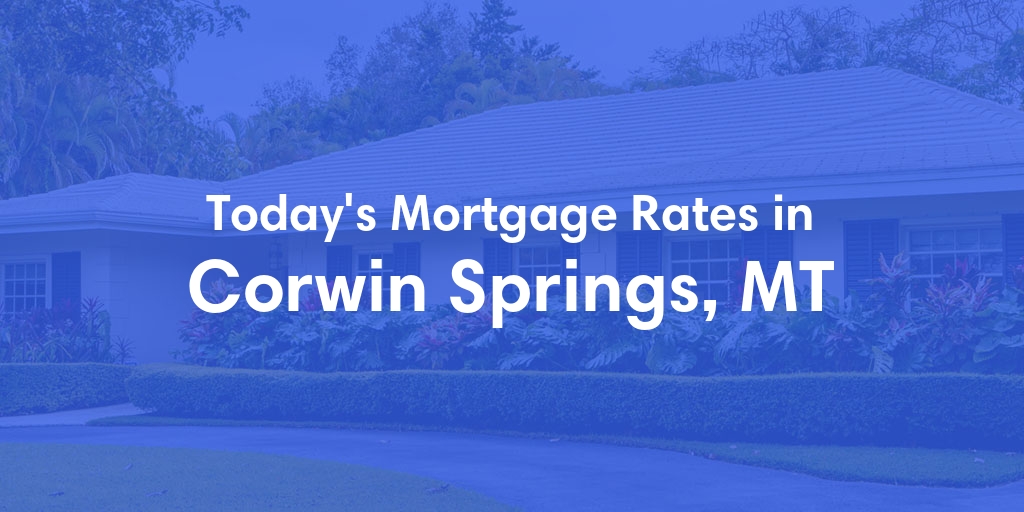 The Current Average Mortgage Rates in Corwin Springs, MT - Updated: Thu, May 2, 2024
