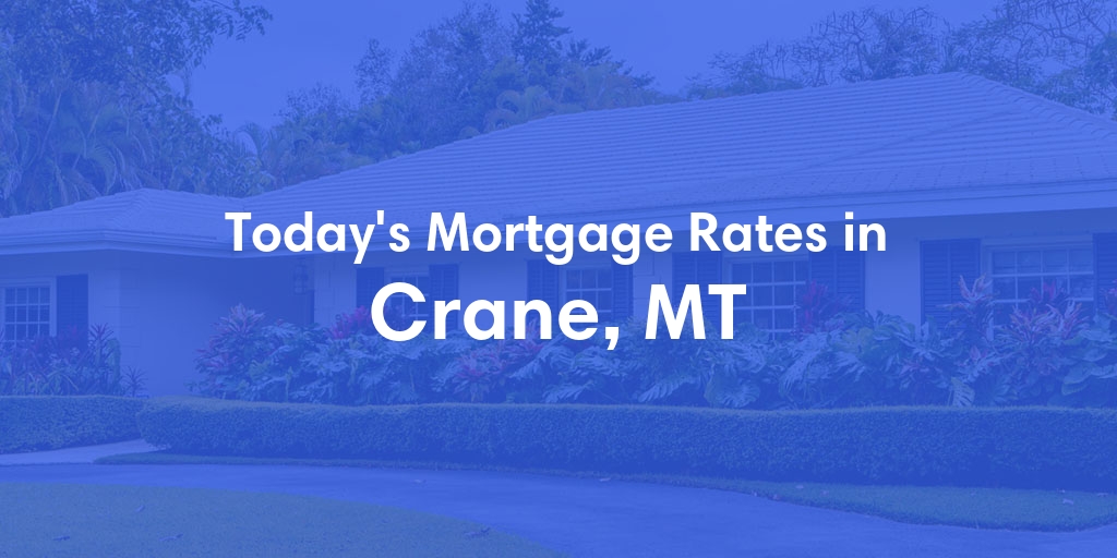 The Current Average Mortgage Rates in Crane, MT - Updated: Sat, May 4, 2024