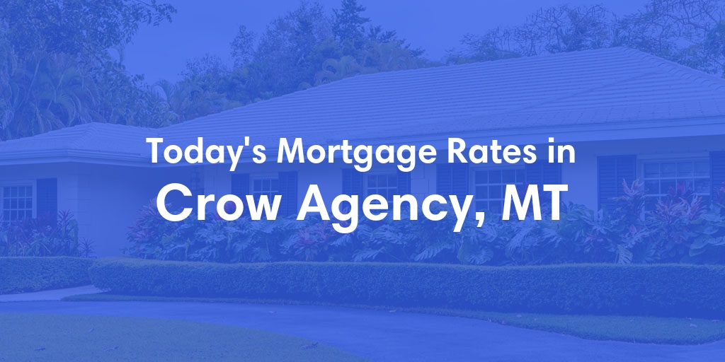 The Current Average Mortgage Rates in Crow Agency, MT - Updated: Thu, May 2, 2024