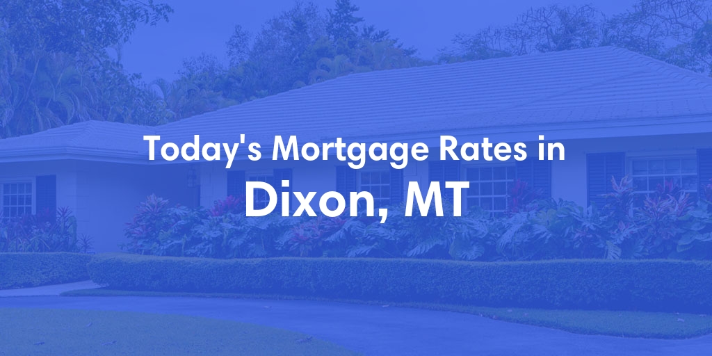 The Current Average Mortgage Rates in Dixon, MT - Updated: Sat, Apr 27, 2024