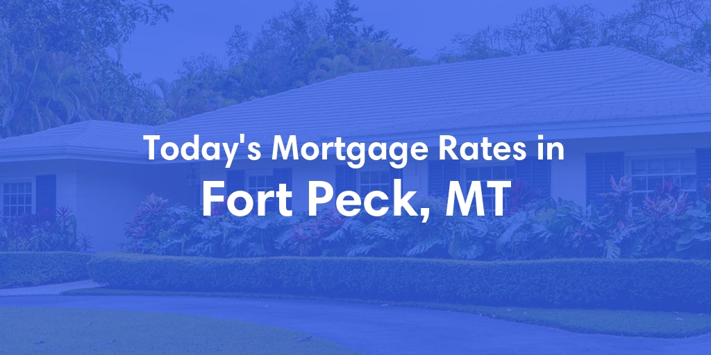 The Current Average Mortgage Rates in Fort Peck, MT - Updated: Mon, Apr 29, 2024