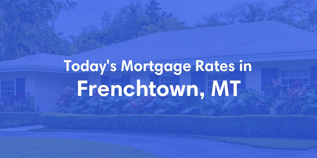 The Current Average Mortgage Rates in Frenchtown, MT - Updated: Mon, Apr 29, 2024