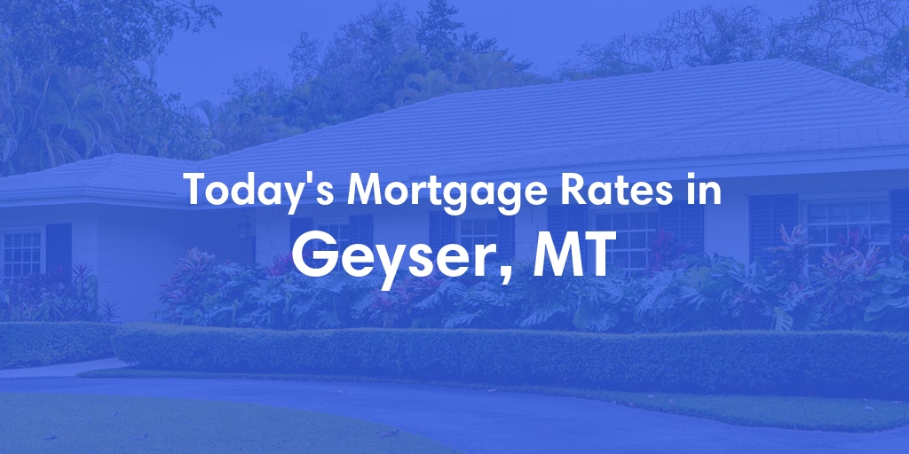 The Current Average Mortgage Rates in Geyser, MT - Updated: Wed, May 1, 2024