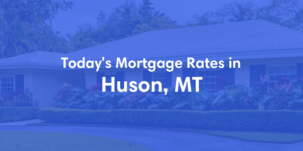The Current Average Mortgage Rates in Huson, MT - Updated: Sun, Apr 28, 2024