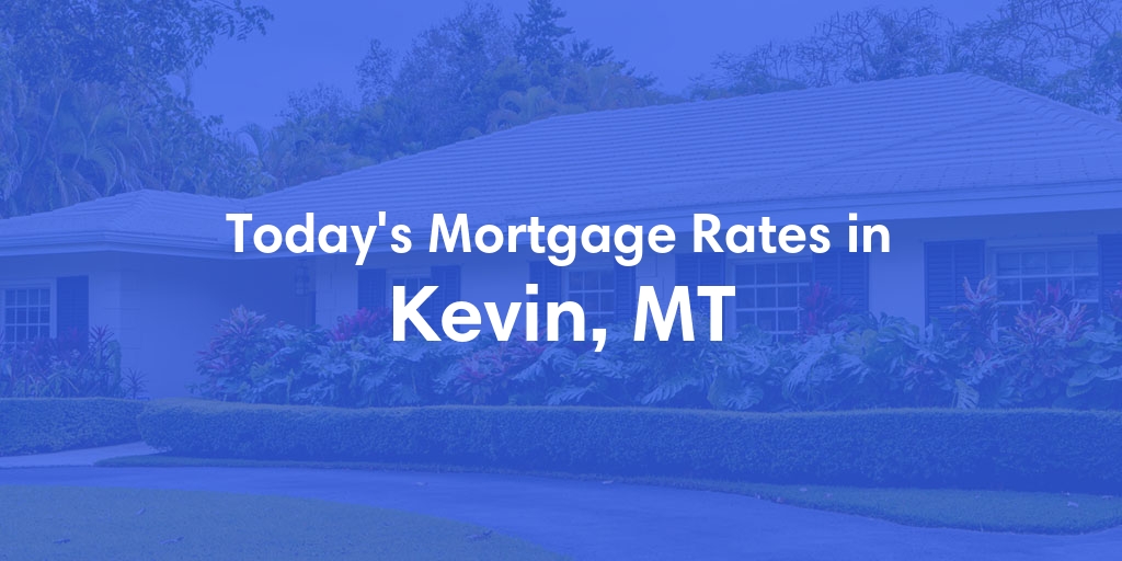 The Current Average Mortgage Rates in Kevin, MT - Updated: Sat, Apr 27, 2024