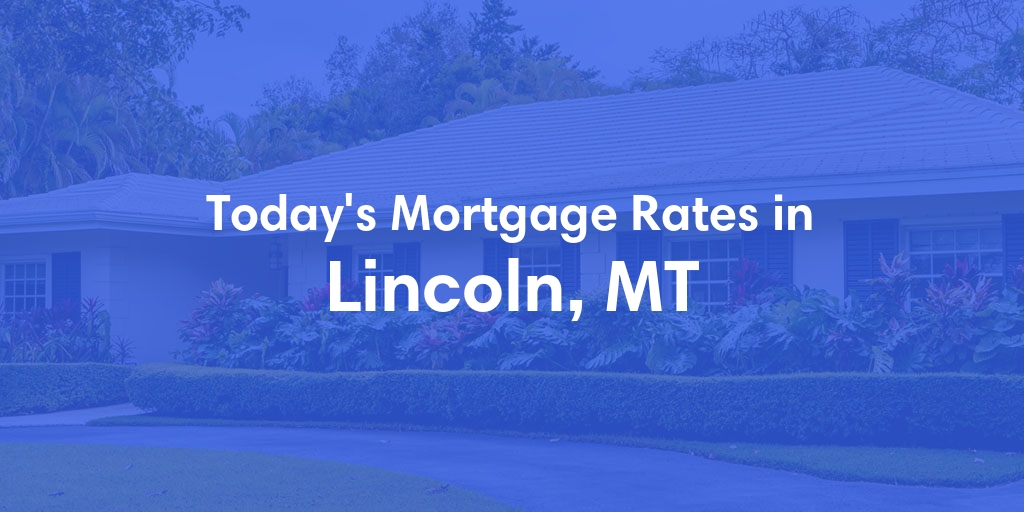 The Current Average Mortgage Rates in Lincoln, MT - Updated: Sat, May 4, 2024