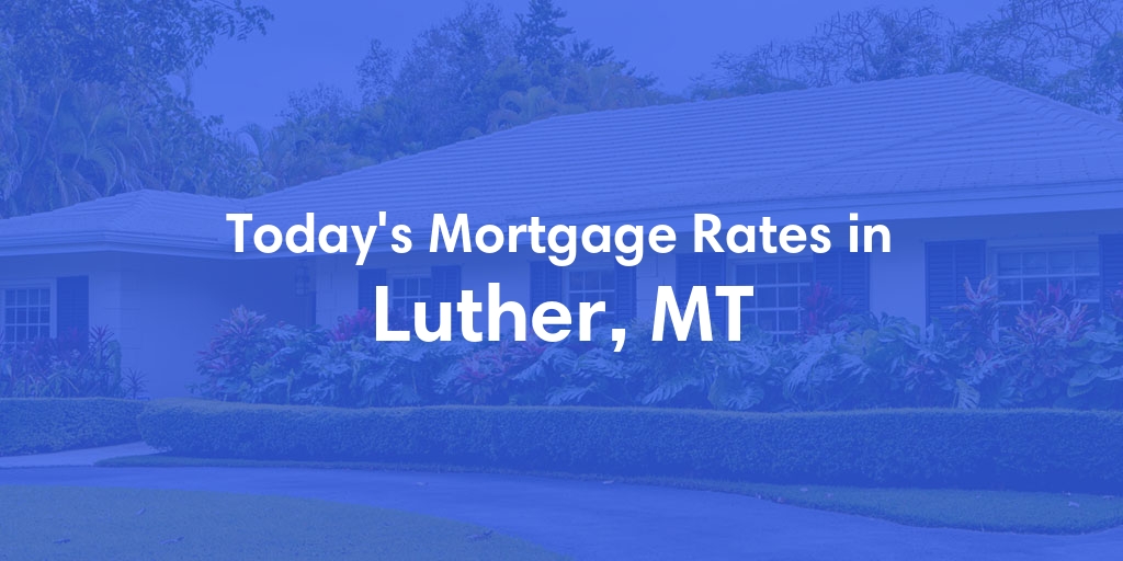 The Current Average Refinance Rates in Luther, MT - Updated: Wed, May 29, 2024